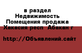  в раздел : Недвижимость » Помещения продажа . Хакасия респ.,Абакан г.